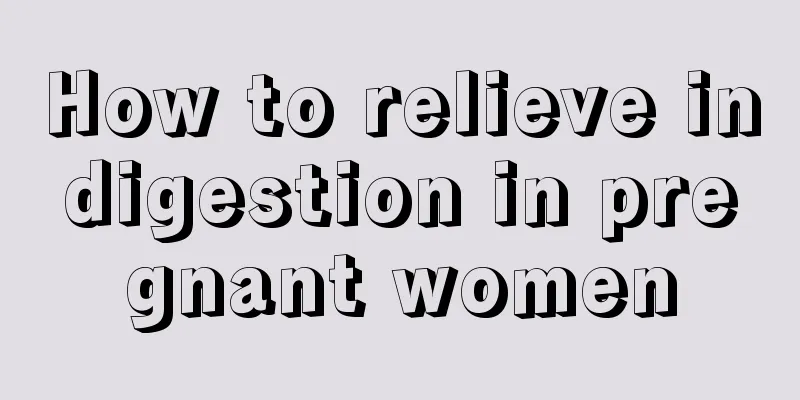 How to relieve indigestion in pregnant women