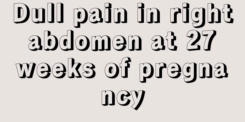 Dull pain in right abdomen at 27 weeks of pregnancy