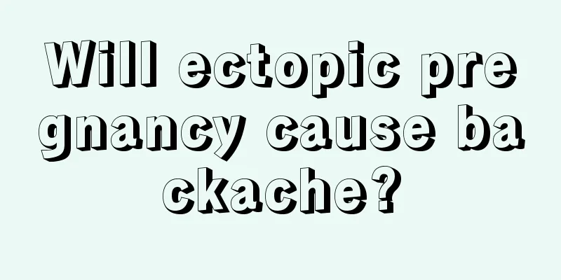 Will ectopic pregnancy cause backache?