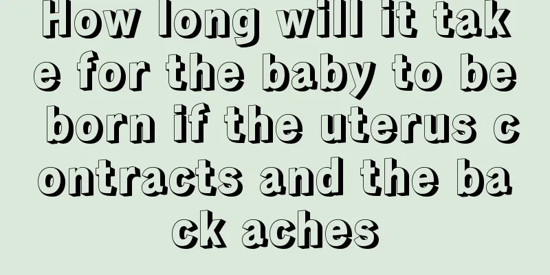 How long will it take for the baby to be born if the uterus contracts and the back aches