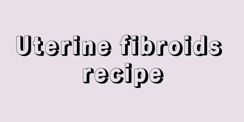 Uterine fibroids recipe