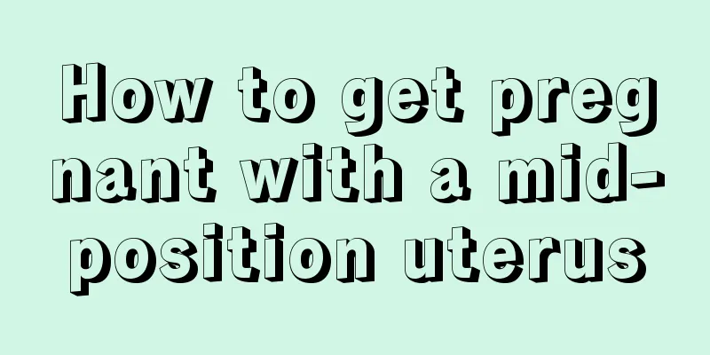 How to get pregnant with a mid-position uterus