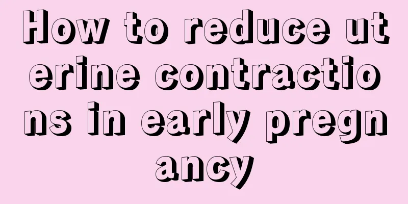 How to reduce uterine contractions in early pregnancy