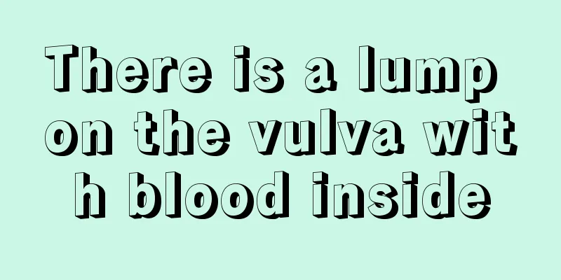 There is a lump on the vulva with blood inside