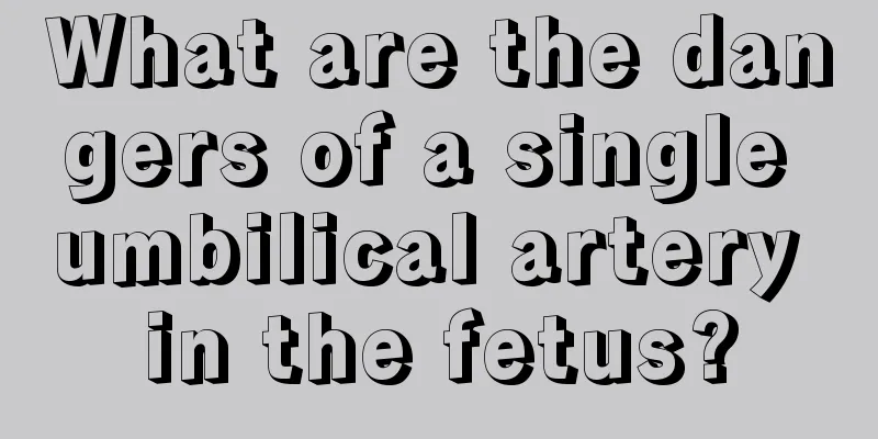 What are the dangers of a single umbilical artery in the fetus?