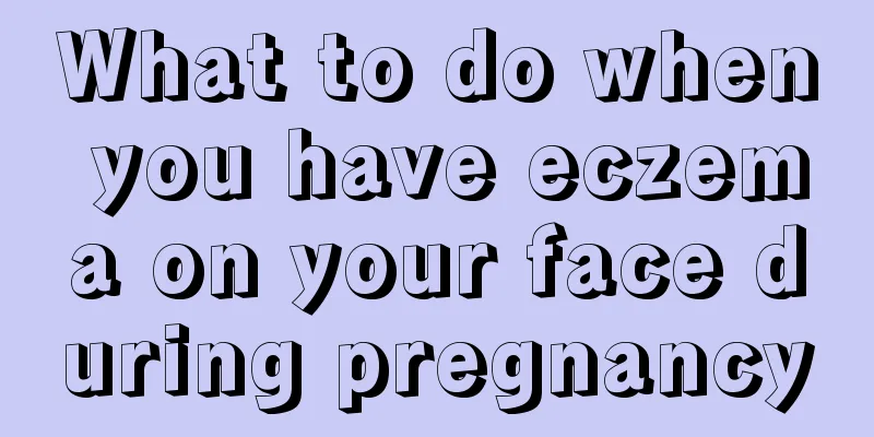 What to do when you have eczema on your face during pregnancy