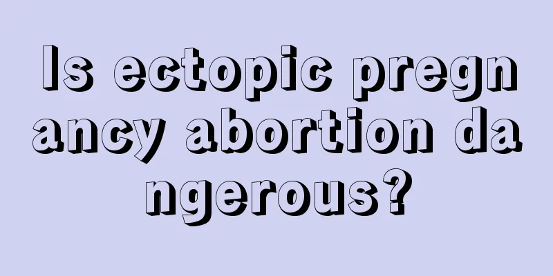 Is ectopic pregnancy abortion dangerous?