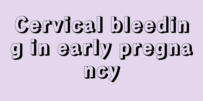 Cervical bleeding in early pregnancy