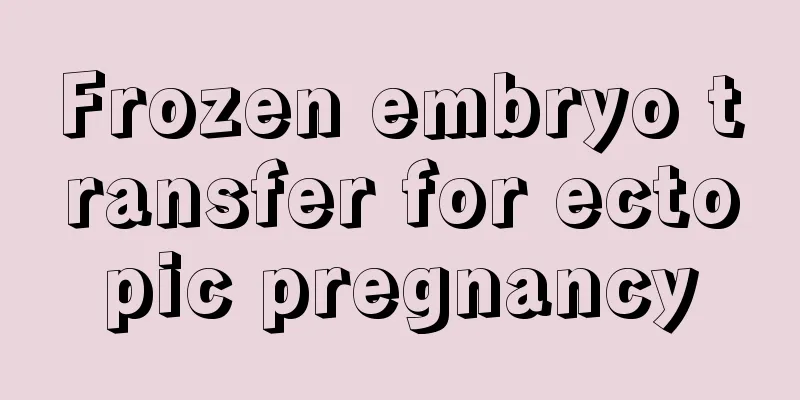 Frozen embryo transfer for ectopic pregnancy