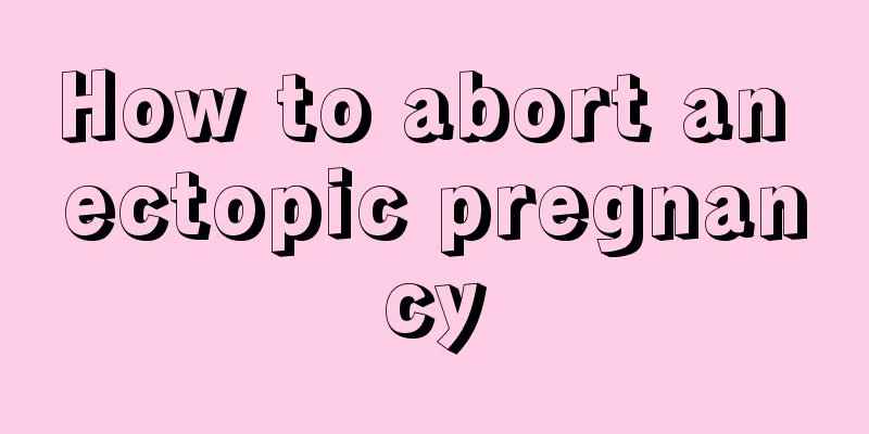 How to abort an ectopic pregnancy