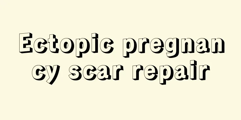 Ectopic pregnancy scar repair