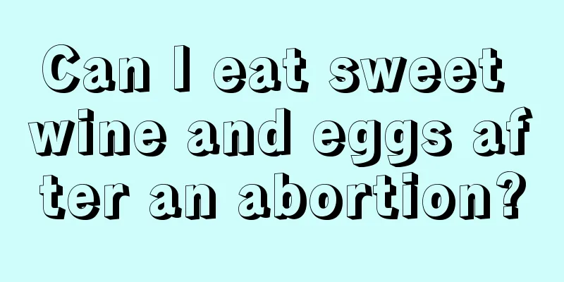 Can I eat sweet wine and eggs after an abortion?