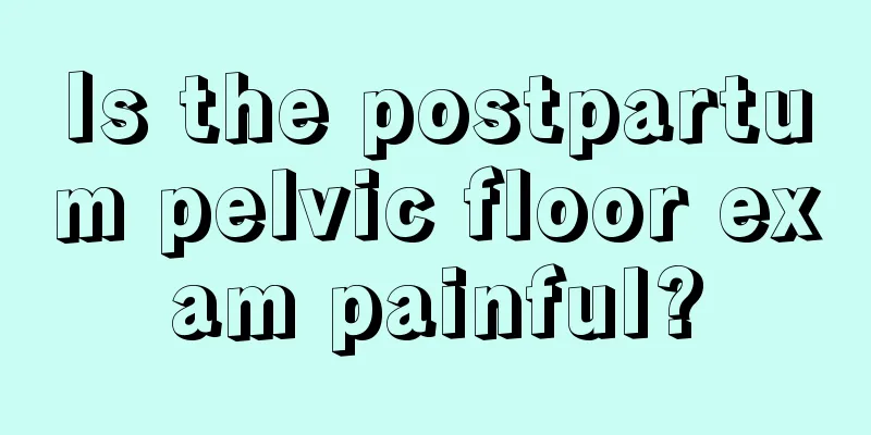 Is the postpartum pelvic floor exam painful?