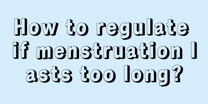 How to regulate if menstruation lasts too long?