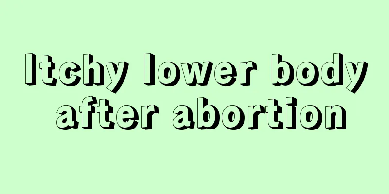 Itchy lower body after abortion