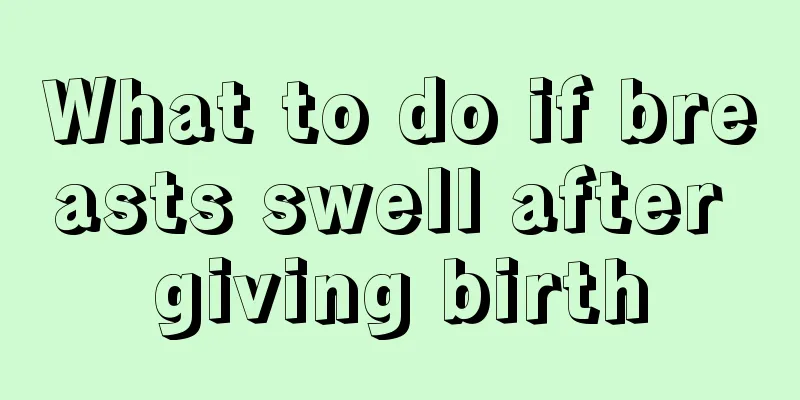 What to do if breasts swell after giving birth