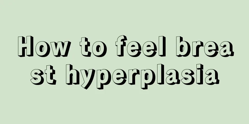 How to feel breast hyperplasia