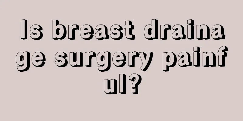 Is breast drainage surgery painful?