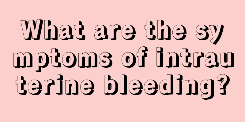 What are the symptoms of intrauterine bleeding?