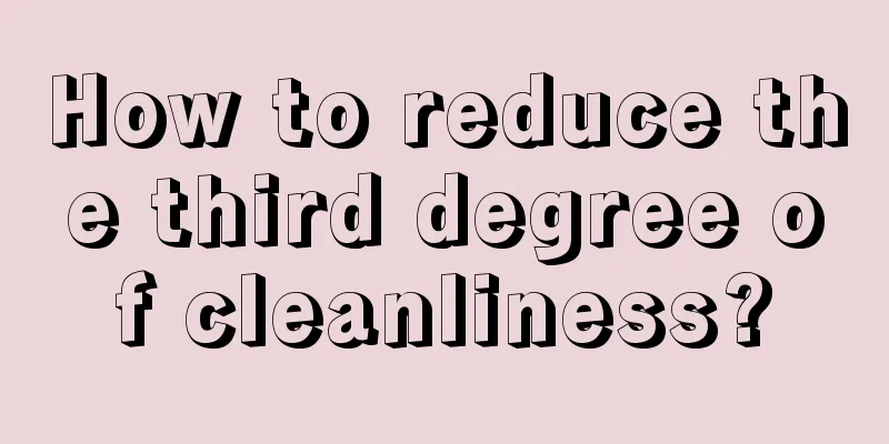 How to reduce the third degree of cleanliness?