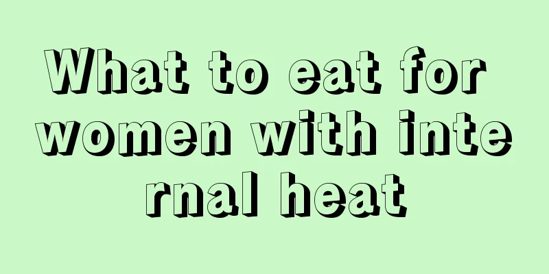 What to eat for women with internal heat