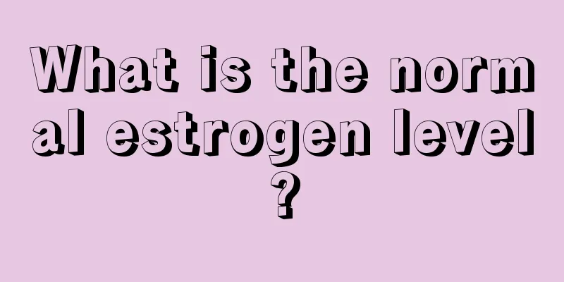 What is the normal estrogen level?