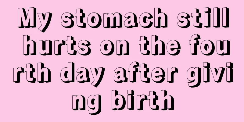 My stomach still hurts on the fourth day after giving birth