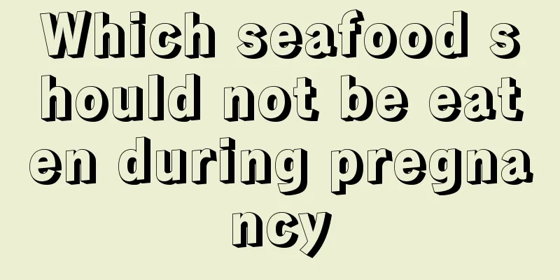 Which seafood should not be eaten during pregnancy