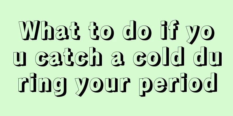 What to do if you catch a cold during your period