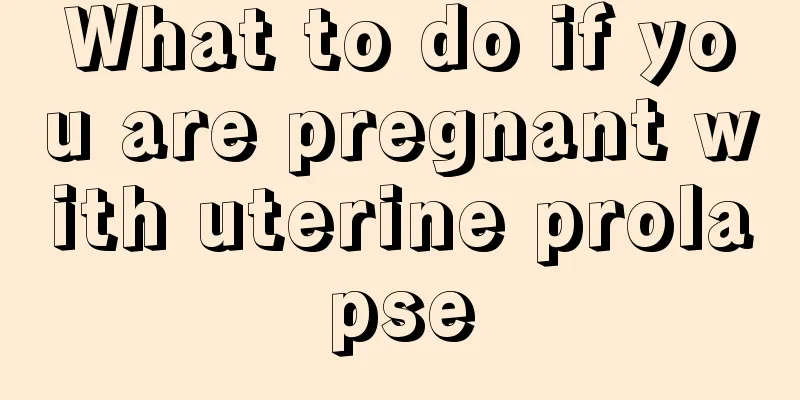 What to do if you are pregnant with uterine prolapse