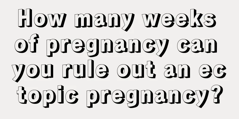 How many weeks of pregnancy can you rule out an ectopic pregnancy?