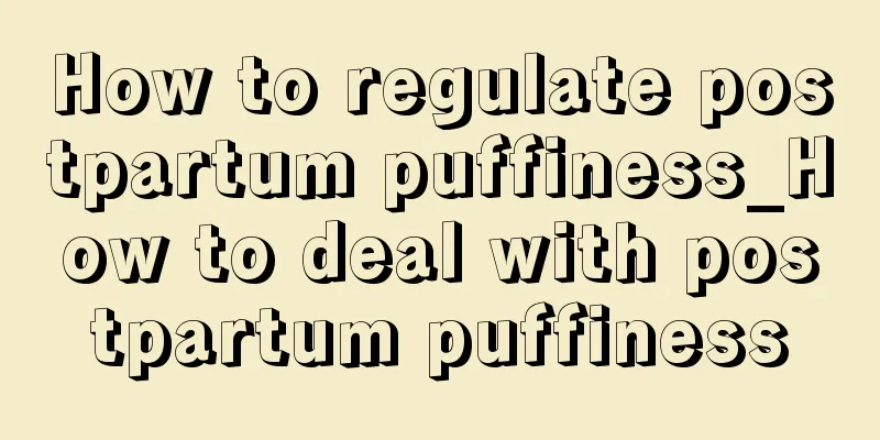 How to regulate postpartum puffiness_How to deal with postpartum puffiness