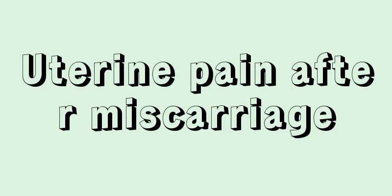 Uterine pain after miscarriage