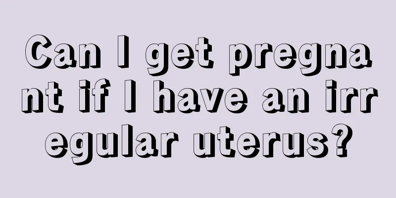 Can I get pregnant if I have an irregular uterus?