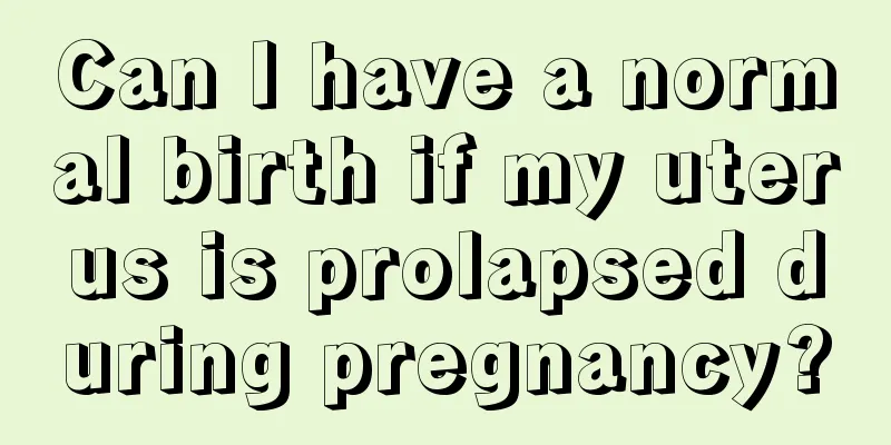 Can I have a normal birth if my uterus is prolapsed during pregnancy?