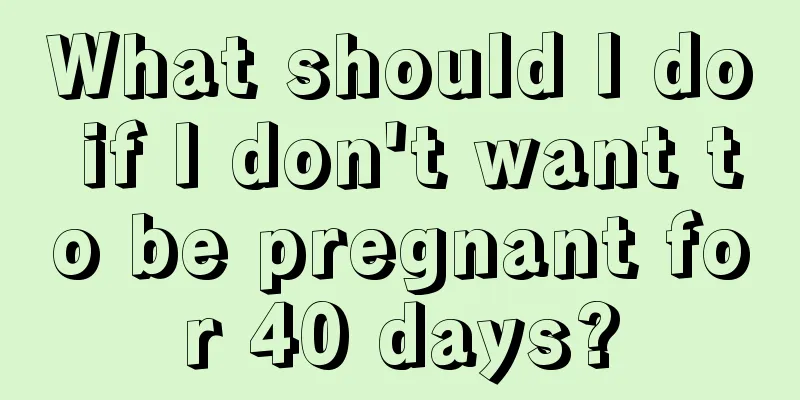 What should I do if I don't want to be pregnant for 40 days?