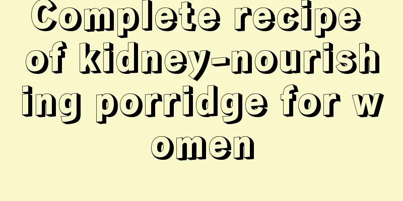 Complete recipe of kidney-nourishing porridge for women