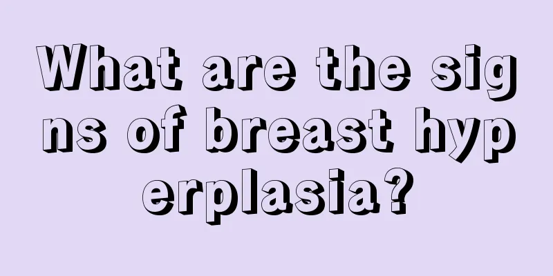 What are the signs of breast hyperplasia?