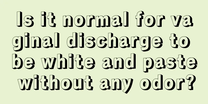 Is it normal for vaginal discharge to be white and paste without any odor?