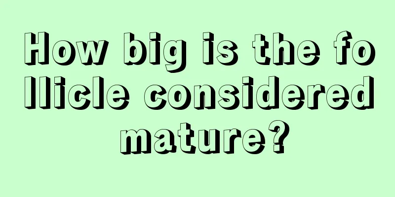 How big is the follicle considered mature?