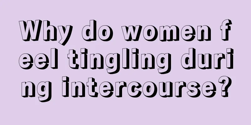 Why do women feel tingling during intercourse?