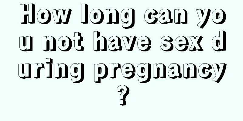 How long can you not have sex during pregnancy?