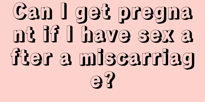 Can I get pregnant if I have sex after a miscarriage?