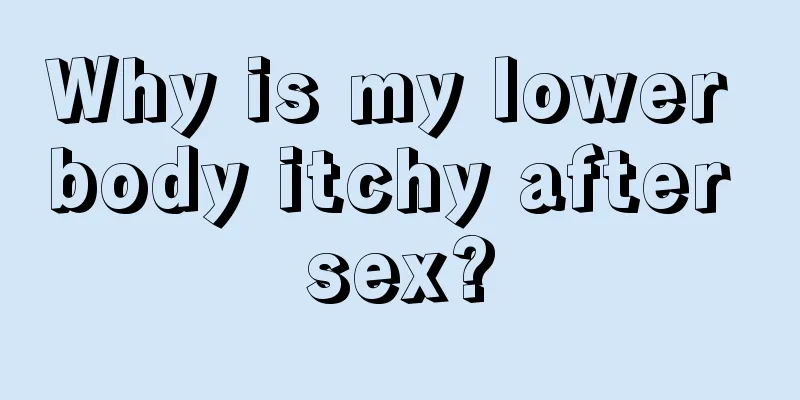 Why is my lower body itchy after sex?