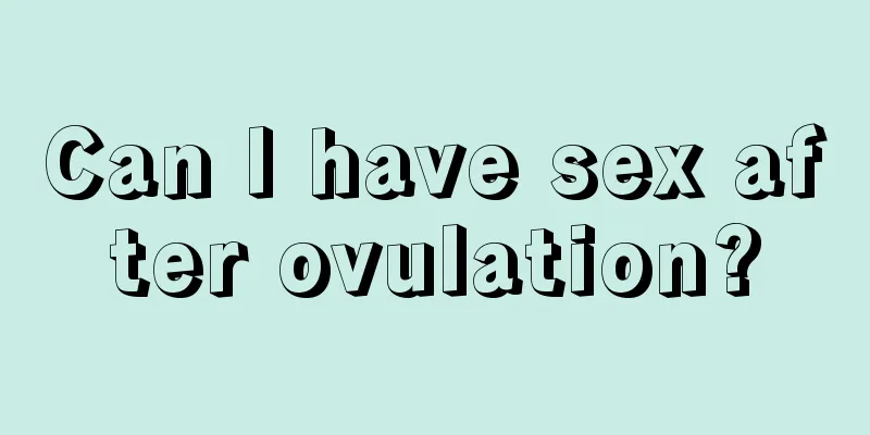 Can I have sex after ovulation?