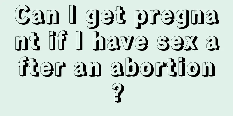 Can I get pregnant if I have sex after an abortion?