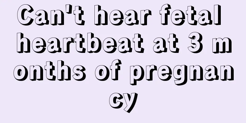 Can't hear fetal heartbeat at 3 months of pregnancy