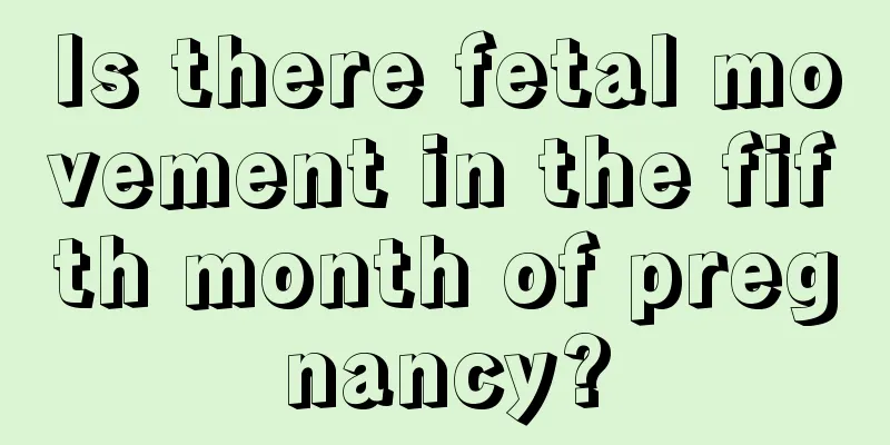 Is there fetal movement in the fifth month of pregnancy?