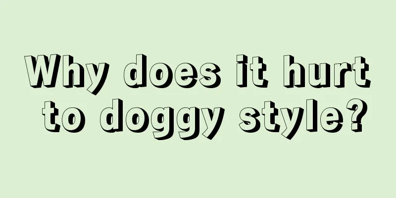 Why does it hurt to doggy style?