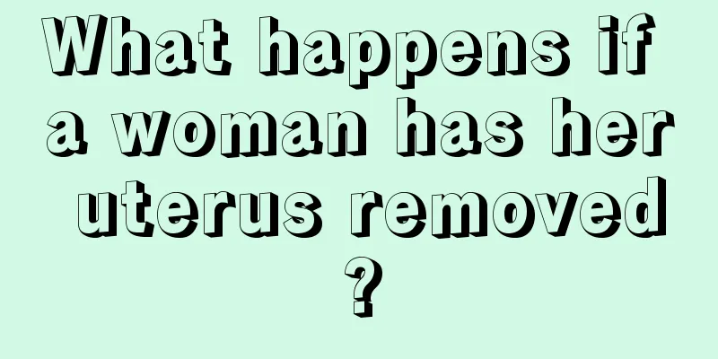 What happens if a woman has her uterus removed?